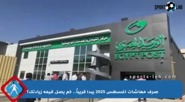 صرف معاشات أغسطس 2025 يبدأ قريباً.. كم يصل قيمة زيادتك؟
